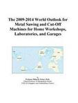 The 2009-2014 World Outlook for Metal Sawing and Cut-Off Machines for Home Workshops, Laboratories, and Garages Icon Group