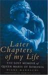 Later Chapters of My Life: The Lost Memoir of Queen Marie of Romania
