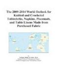 The 2009-2014 World Outlook for Knitted and Crocheted Tablecloths, Napkins, Placemats, and Table Linens Made from Purchased Fabric Icon Group