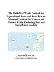 The 2009-2014 World Outlook for Agricultural Front and Rear Tractor Mounted Loaders for Manure and General Utility Excluding Beet and Sugar Cane Loaders Icon Group