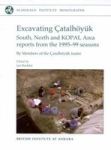 Excavating Catalhuyyk - South, North and KOPAL Area Reports from the 1995-99 Seasons