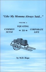 Like My Momma Always Said... Volume 1: Equating Common Sense To Corporate Life M. D. Hope