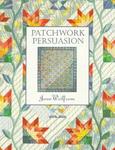 Patchwork Persuasion: Fascinating Quilts from Traditional Designs