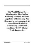 The 2009 Import and Export Market for Metalworking Flat-Surface Grinding Machines with the Capability of Positioning Any One Axis to an Accuracy of At ... Controlled Machines in Latin America Icon Group International