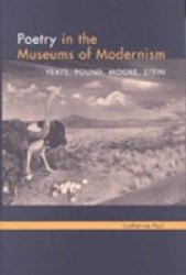 Poetry in the Museums of Modernism - Yeats, Pound, Moore, Stein