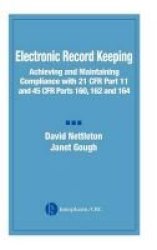 Electronic Record Keeping Parts 160 162 And 164 - Achieving And Maintaining Compliance With 21 Cfr Part 11 And 45 Cfr Hardcover