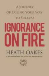 Ignorance On Fire - A Journey Of Failing Your Way To Success Paperback