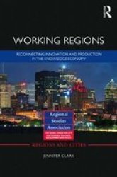 Working Regions - Reconnecting Innovation And Production In The Knowledge Economy Hardcover New
