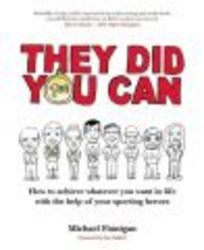 They Did You Can - How To Achieve Whatever You Want In Life With The Help Of Your Sporting Heroes paperback Revised Edition