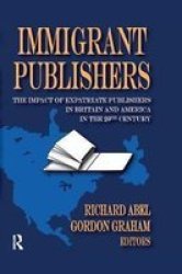 Immigrant Publishers - The Impact Of Expatriate Publishers In Britain And America In The 20TH Century Paperback