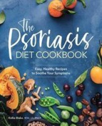 The Psoriasis Diet Cookbook - Easy Healthy Recipes To Soothe Your Symptoms Paperback