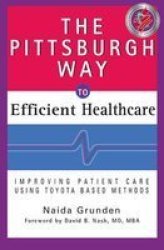 The Pittsburgh Way To Efficient Healthcare - Improving Patient Care Using Toyota Based Methods Hardcover