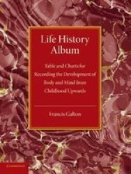 Life History Album - Table And Charts For Recording The Development Of Body And Mind From Childhood Upwards With Introductory Remarks Paperback