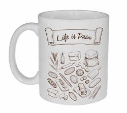Life Is Pain Bread - 11 Ounce Funny Coffee Or Tea Mug
