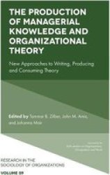 The Production Of Managerial Knowledge And Organizational Theory - New Approaches To Writing Producing And Consuming Theory Hardcover