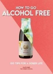 How To Go Alcohol Free - Kate Bee Paperback