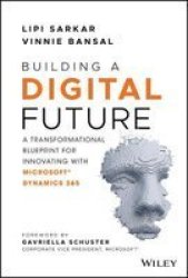 Building A Digital Future - A Transformational Blueprint For Innovating With Microsoft Dynamics 365 Hardcover