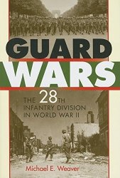 Guard Wars: The 28TH Infantry Division In World War II