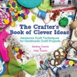 The Crafter&#39 S Book Of Clever Ideas - Awesome Craft Techniques For Handmade Craft Projects paperback