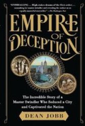 Empire Of Deception: The Incredible Story Of A Master Swindler Who Seduced A City And Captivated The Nation