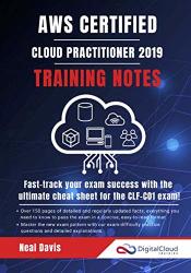 Aws Certified Cloud Practitioner Training Notes 2019: Fast-track Your Exam Success With The Ultimate Cheat Sheet For The CLF-C01 Exam