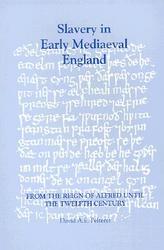 Slavery in Early Mediaeval England - From the Reign of Alfred Until the Twelfth Century