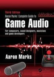 Aaron Marks& 39 Complete Guide To Game Audio - For Composers Sound Designers Musicians And Game Developers Paperback 3RD Revised Edition
