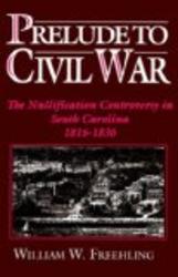 Prelude to Civil War: The Nullification Controversy in South Carolina, 1816-1836