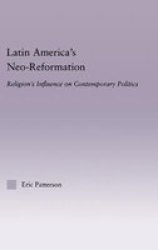 Latin America's Neo-Reformation: Religion's Influence on Contemporary Politics Latin American Studies-Social Sciences & Law