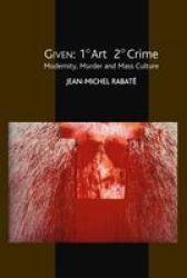 Given 1 Degree Art 2 Degrees Crime: Modernity, Murder And Mass Culture