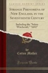 Strange Phenomena Of New England In The Seventeenth Century - Including The M Witchcraft 1692 Classic Reprint Paperback