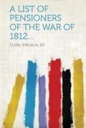 A List Of Pensioners Of The War Of 1812... Paperback