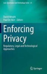 Enforcing Privacy 2015 - Regulatory Legal And Technological Approaches Hardcover 1ST Ed. 2016