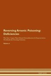 Reversing Arsenic Poisoning - Deficiencies The Raw Vegan Plant-based Detoxification & Regeneration Workbook For Healing Patients. Volume 4 Paperback