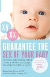 Guarantee the Sex of Your Baby: Choose a Girl or Boy Using Today's 99.9% Accurate Sex Selection Techniques by Robin Elise Weiss