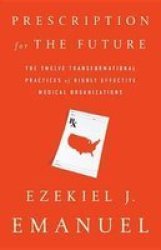 Prescription For The Future - The Twelve Transformational Practices Of Highly Effective Medical Organizations Paperback