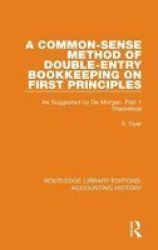 A Common-sense Method Of Double-entry Bookkeeping On First Principles - As Suggested By De Morgan. Part 1 Theoretical Hardcover