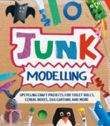 Junk Modelling - Upcycling Craft Projects For Toilet Rolls Cereal Boxes Egg Cartons And More Paperback