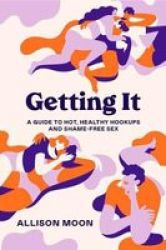 Getting It - A Guide To Hot Healthy Hookups And Shame-free Sex Paperback