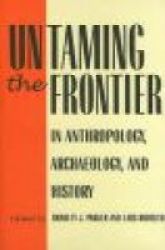 Untaming The Frontier In Anthropology Archaeology And History Hardcover