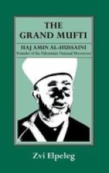 The Grand Mufti: Haj Amin al-Hussaini, Founder of the Palestinian National Movement