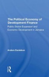 The Political Economy Of Development Finance - Public Sector Expansion And Economic Development In Jamaica Paperback