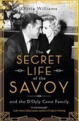 The Secret Life Of The Savoy - And The D& 39 Oyly Carte Family Paperback