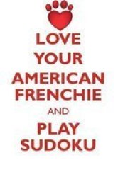 Love Your American Frenchie And Play Sudoku American French Bulldog Sudoku Level 1 Of 15 Paperback