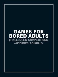 Games For Bored Adults - Challenges. Competitions. Activities. Drinking. Paperback