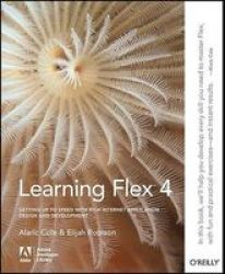 Learning Flex 4: Getting Up to Speed with Rich Internet Application Design and Development Adobe Dev Lib