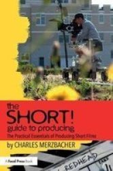 The Short Guide To Producing: The Practical Essentials Of Producing Short Films