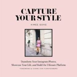 Capture Your Style - Transform Your Instagram Images Showcase Your Life And Build The Ultimate Platform Paperback