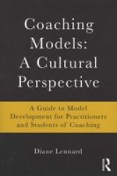 Coaching Models: A Cultural Perspective: A Guide To Model Development: For Practitioners And Students Of Coaching
