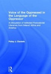 The Voice of the Oppressed in the Language of the Oppressor - A Discussion of Selected Postcolonial Literature from Ireland, Africa and America